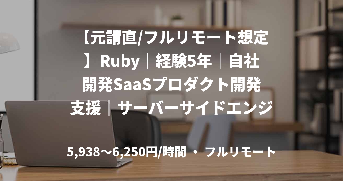【元請直/フルリモート想定】Ruby｜経験5年｜自社開発SaaSプロダクト開発支援｜サーバーサイドエンジニア