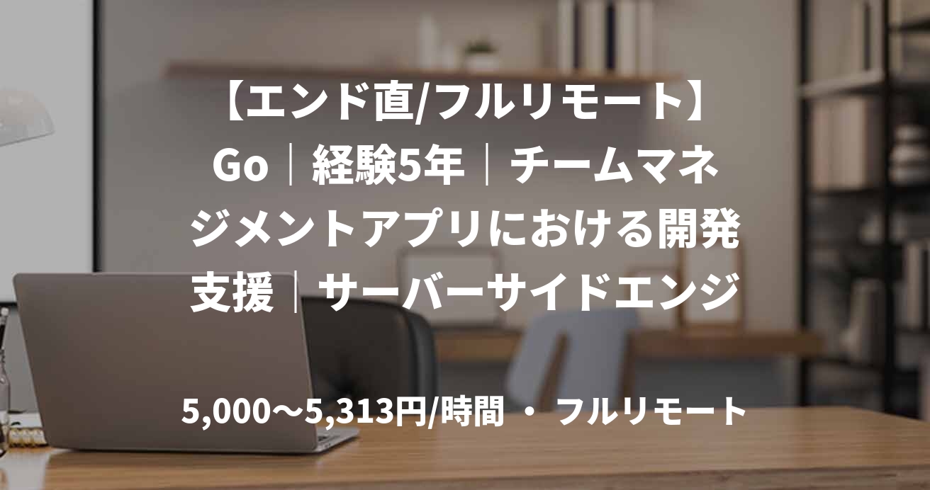 【エンド直/フルリモート】Go｜経験5年｜チームマネジメントアプリにおける開発支援｜サーバーサイドエンジニア