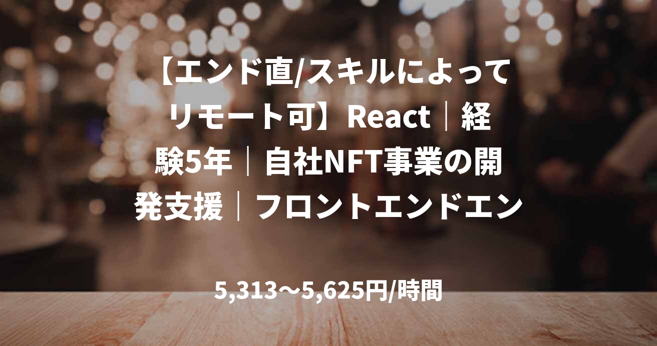 【エンド直/スキルによってリモート可】React｜経験5年｜自社NFT事業の開発支援｜フロントエンドエンジニア