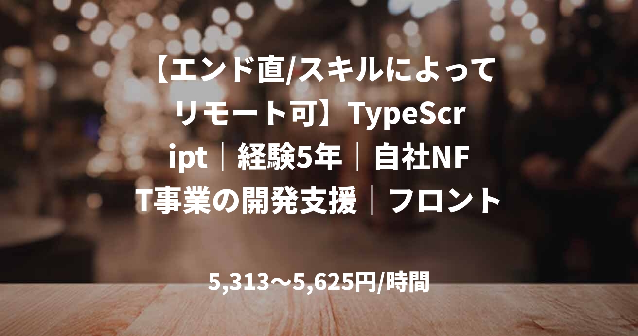 【エンド直/スキルによってリモート可】TypeScript｜経験5年｜自社NFT事業の開発支援｜フロントエンドエンジニア