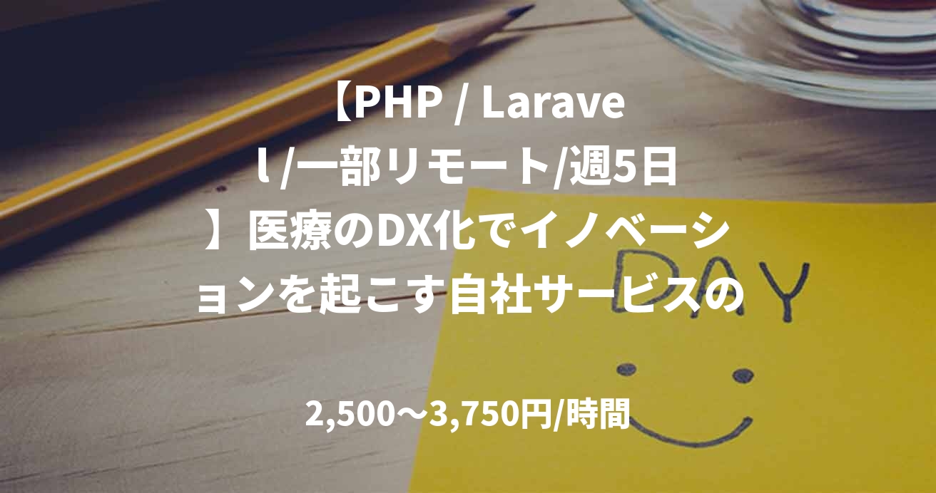 【PHP / Laravel /一部リモート/週5日】医療のDX化でイノベーションを起こす自社サービスのサーバーサイドエンジニア募集！