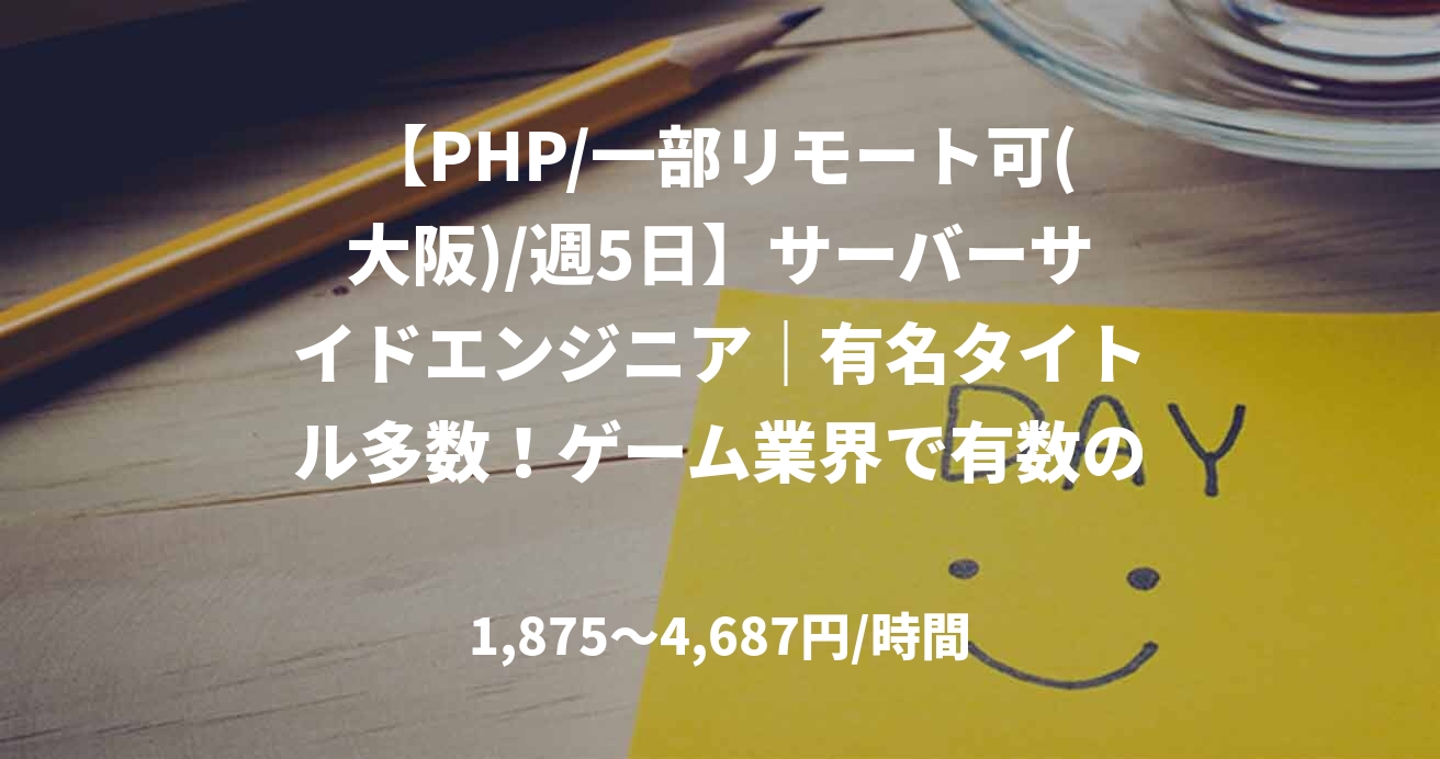 【PHP/一部リモート可(大阪)/週5日】サーバーサイドエンジニア｜有名タイトル多数！ゲーム業界で有数の老舗デベロッパー企業
