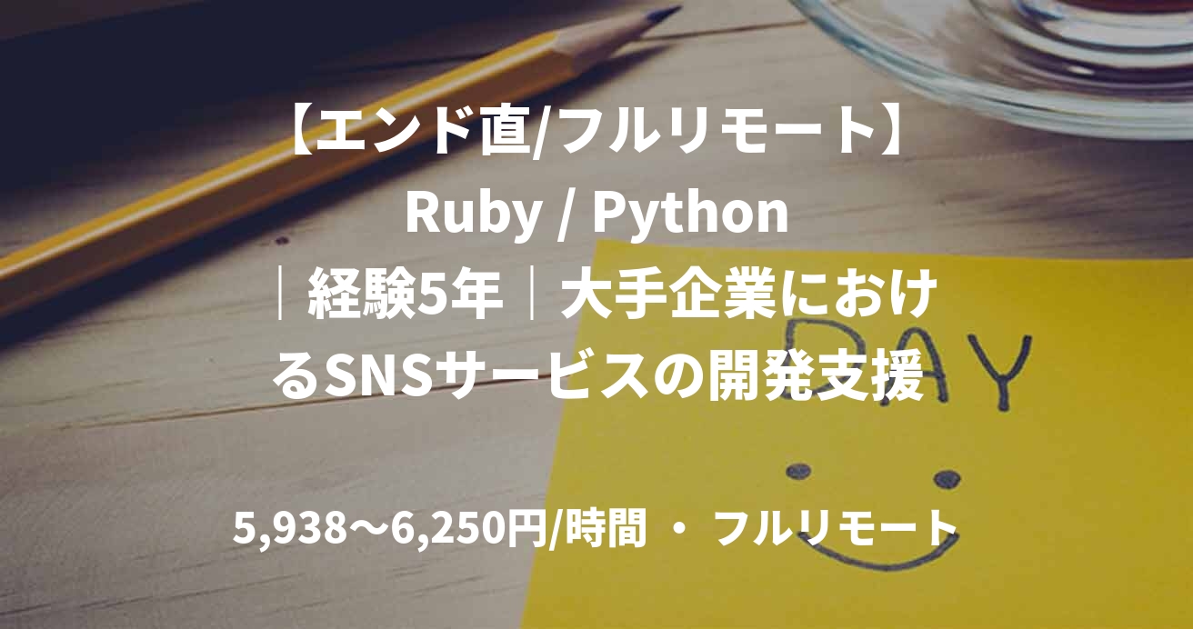 【エンド直/フルリモート】Ruby / Python｜経験5年｜大手企業におけるSNSサービスの開発支援｜バックエンドエンジニア