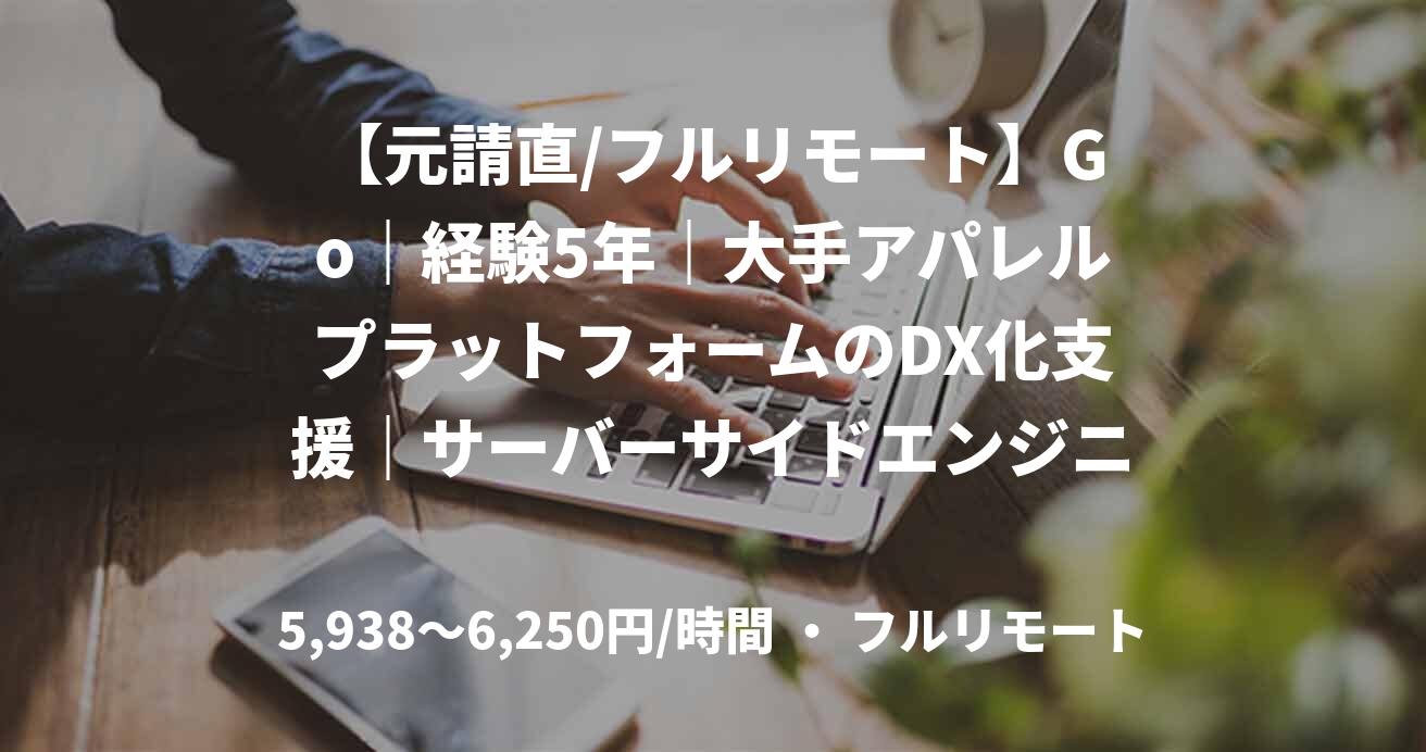 【元請直/フルリモート】Go|経験5年|大手アパレルプラットフォームのDX化支援|サーバーサイドエンジニア