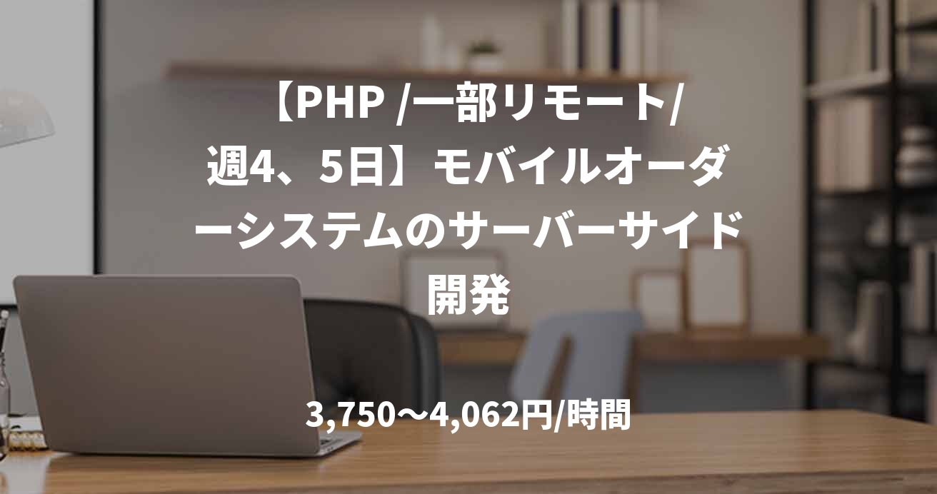【PHP /一部リモート/週4、5日】モバイルオーダーシステムのサーバーサイド開発