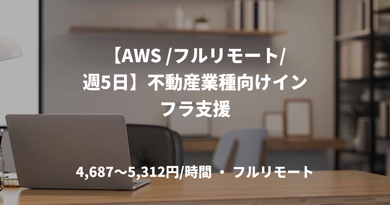 【AWS /フルリモート/週5日】不動産業種向けインフラ支援