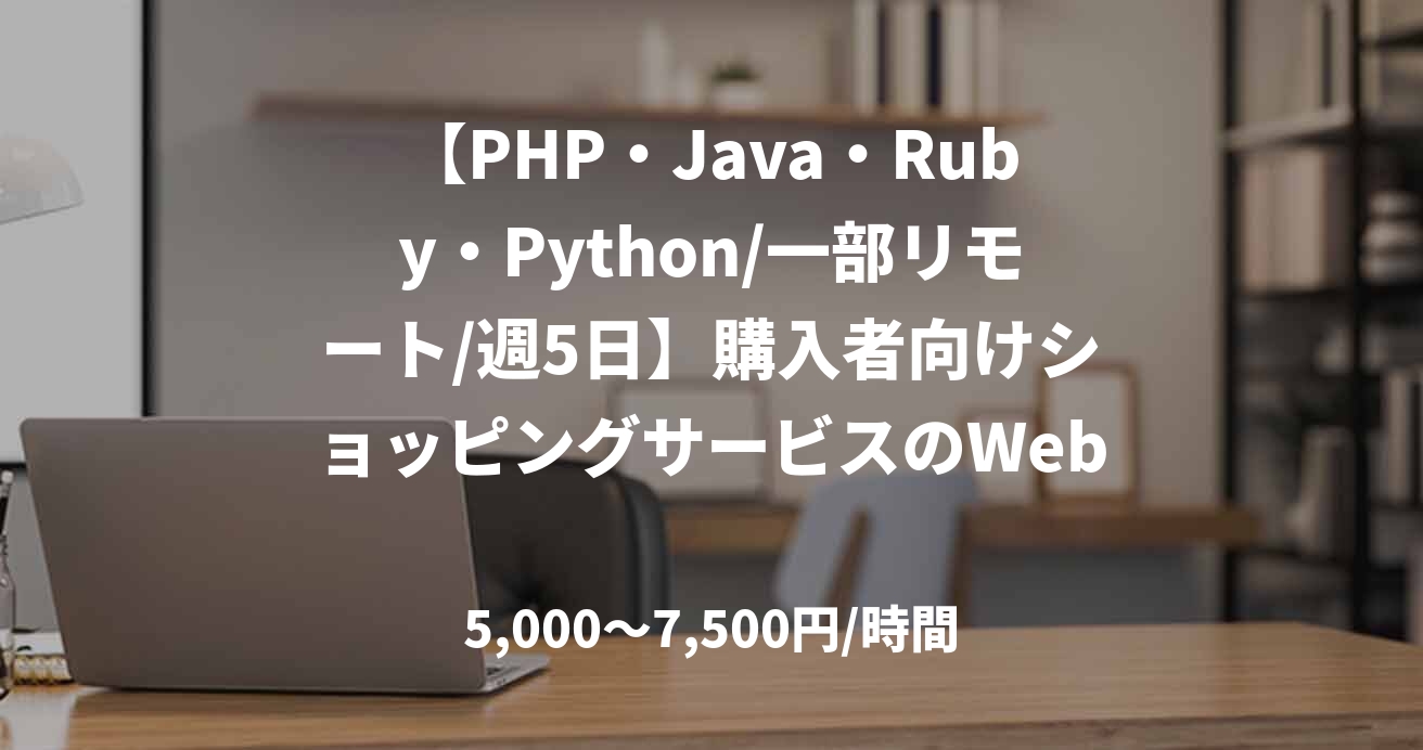 【PHP・Java・Ruby・Python/一部リモート/週5日】購入者向けショッピングサービスのWebアプリケーションエンジニア募集！