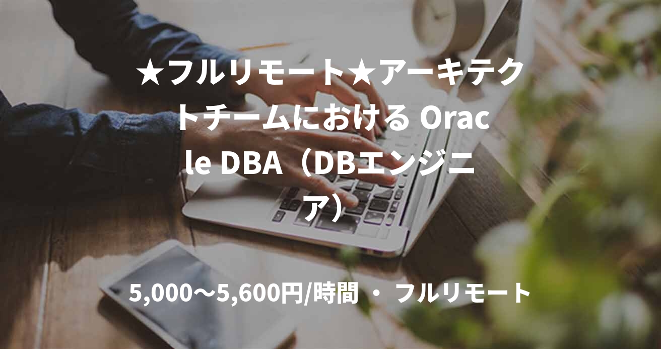 ★フルリモート★アーキテクトチームにおける Oracle DBA（DBエンジニア）
