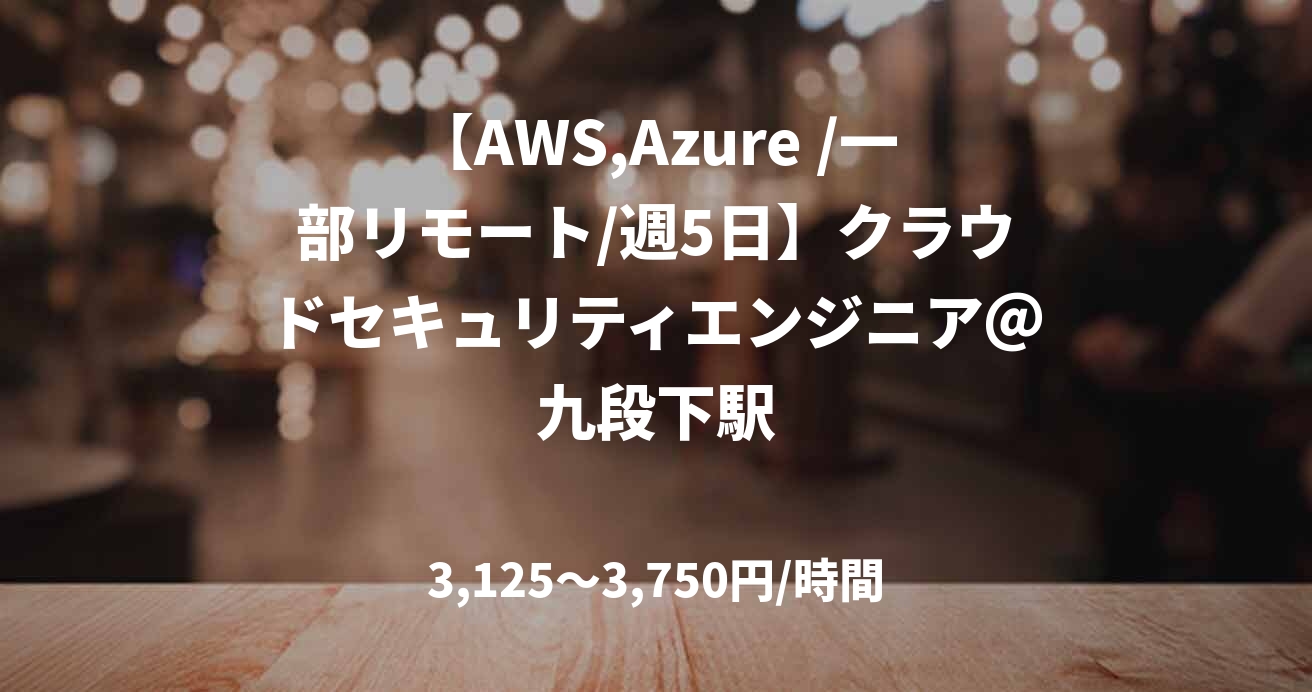 【AWS,Azure /一部リモート/週5日】クラウドセキュリティエンジニア＠九段下駅