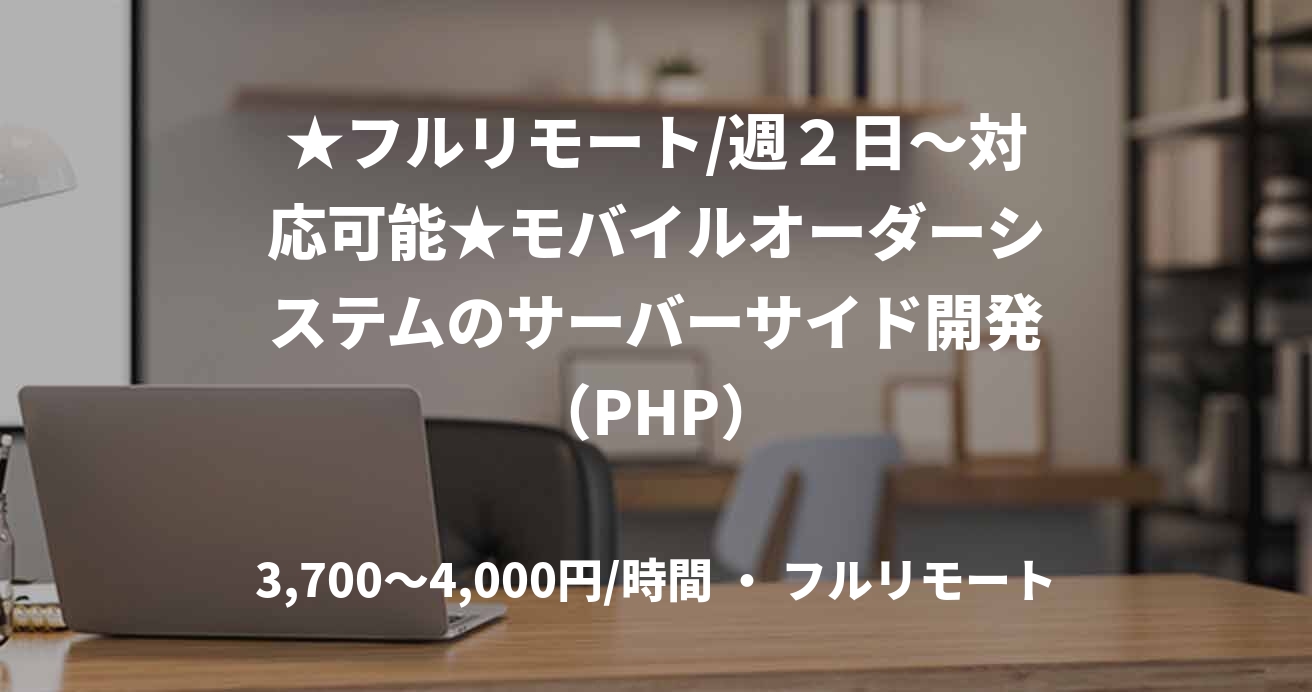 ★フルリモート/週2日〜対応可能★モバイルオーダーシステムのサーバーサイド開発(PHP)