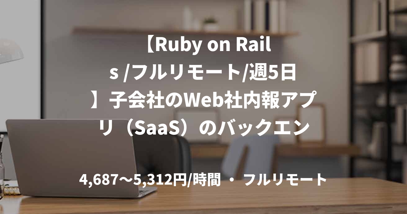【Ruby on Rails /フルリモート/週5日】子会社のWeb社内報アプリ（SaaS）のバックエンドエンジニア