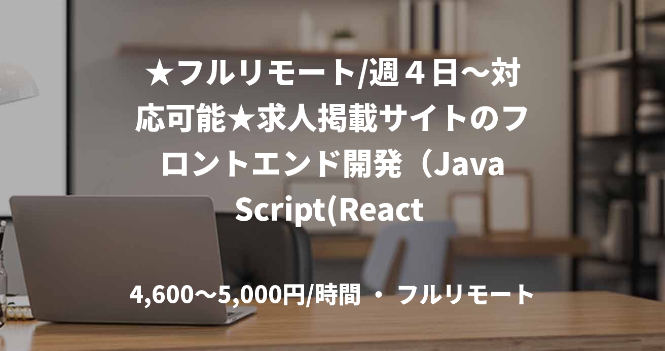 ★フルリモート/週４日〜対応可能★求人掲載サイトのフロントエンド開発（JavaScript(React / Next)）