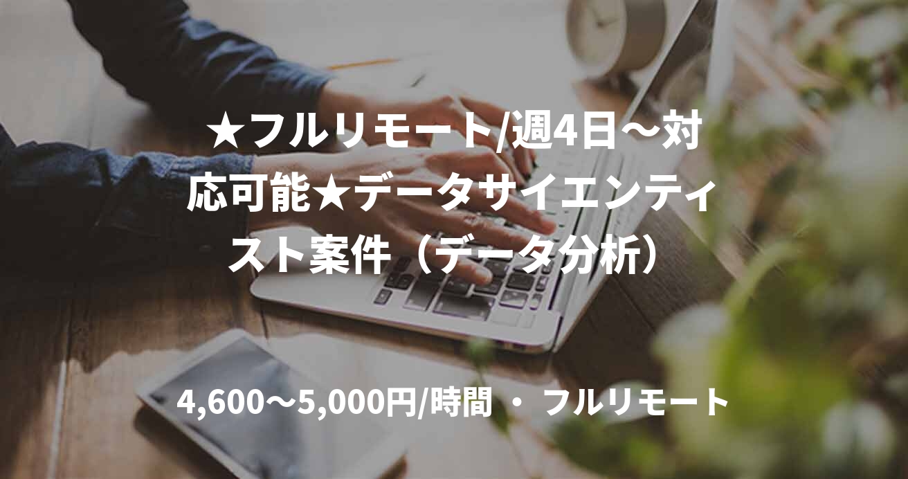 ★フルリモート/週4日〜対応可能★データサイエンティスト案件（データ分析）