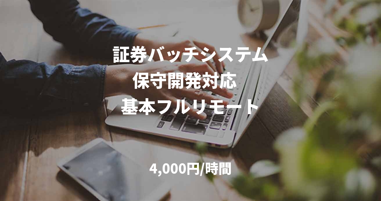 　　証券バッチシステム　　　　保守開発対応   　　基本フルリモート