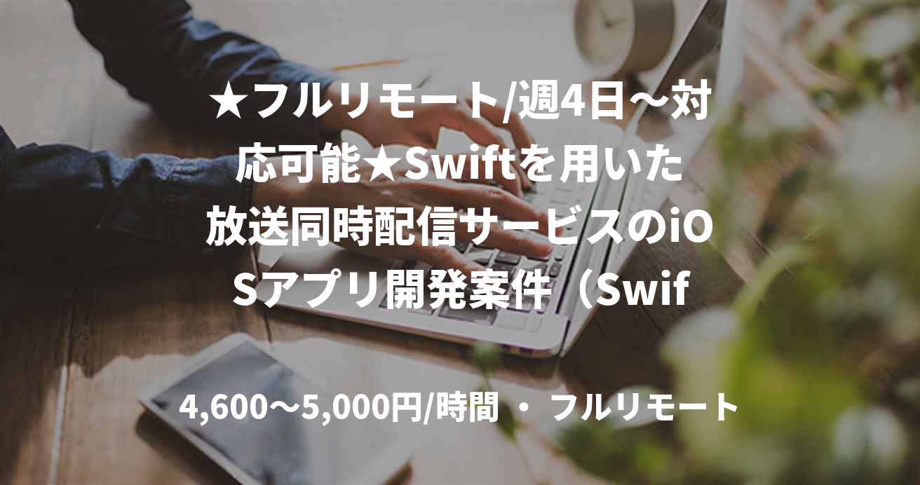 ★フルリモート/週4日〜対応可能★Swiftを用いた放送同時配信サービスのiOSアプリ開発案件（Swift）