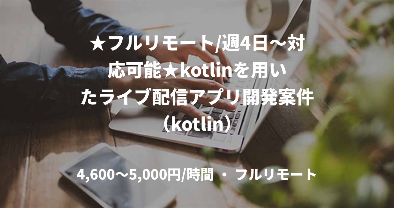 ★フルリモート/週4日〜対応可能★kotlinを用いたライブ配信アプリ開発案件（kotlin）