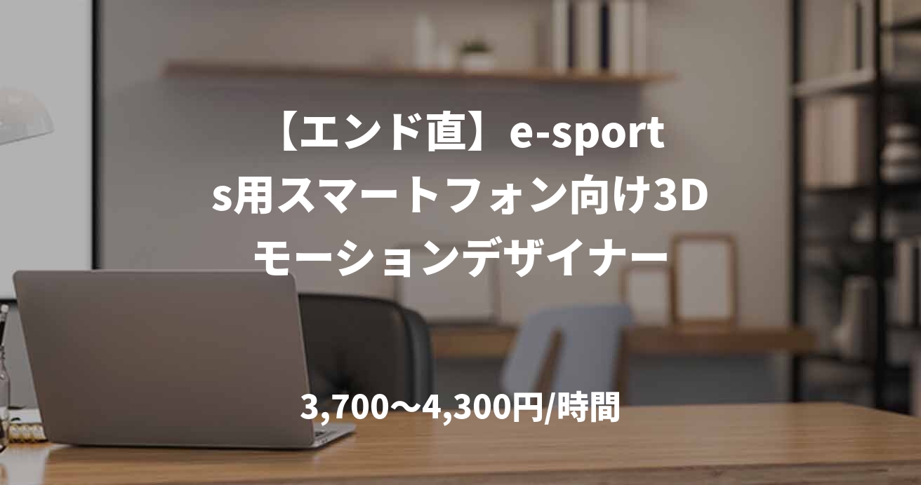 【エンド直】e-sports用スマートフォン向け3Dモーションデザイナー