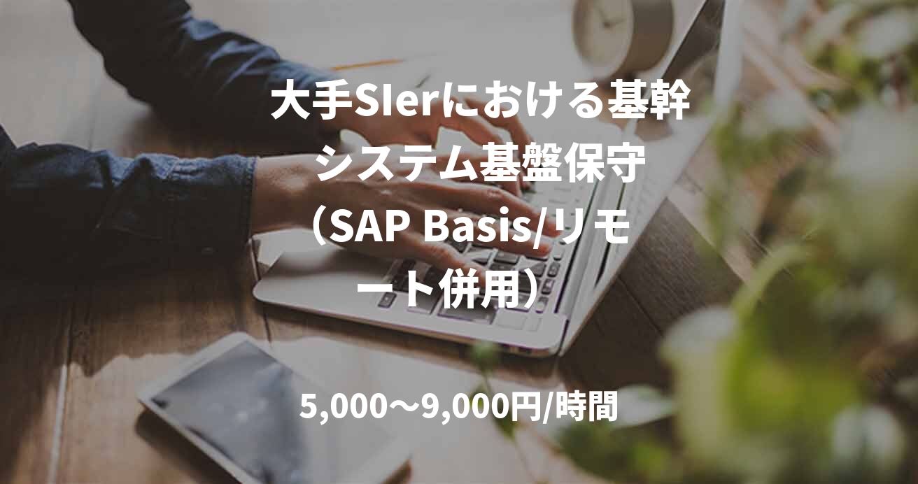 　大手SIerにおける基幹　　　システム基盤保守　　（SAP Basis/リモート併用）