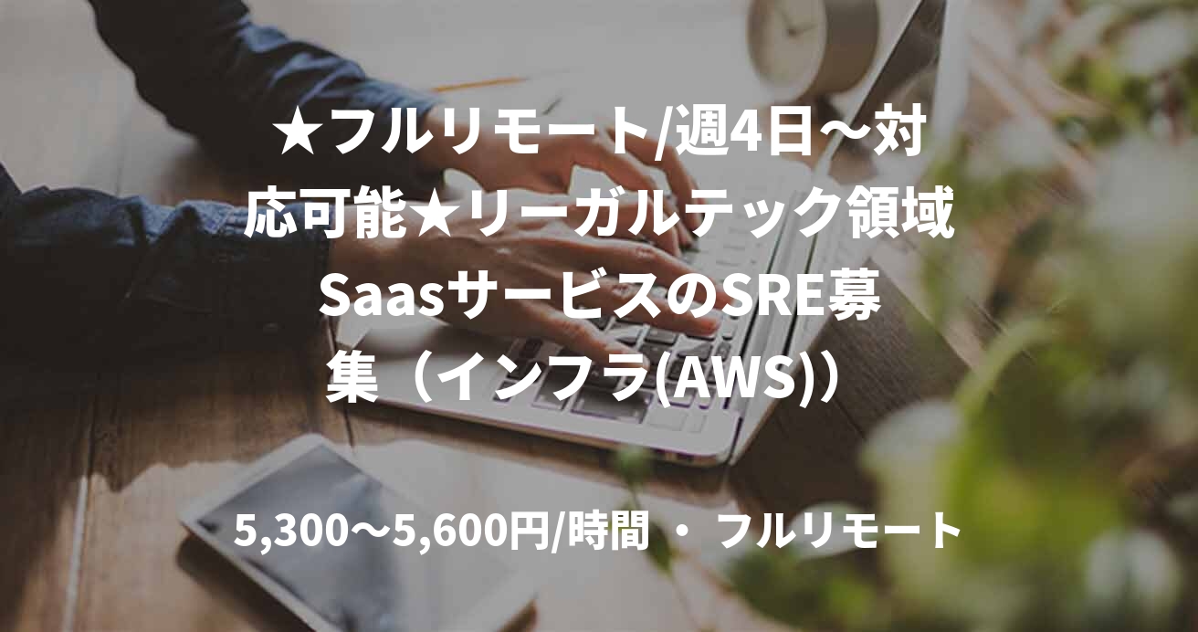 ★フルリモート/週4日〜対応可能★リーガルテック領域SaasサービスのSRE募集（インフラ(AWS)）