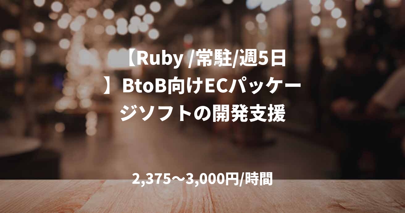【Ruby /常駐/週5日】BtoB向けECパッケージソフトの開発支援