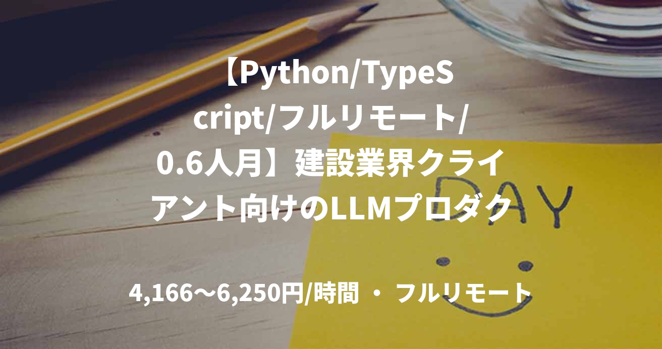 【Python/TypeScript/フルリモート/0.6人月】建設業界クライアント向けのLLMプロダクト フルスタックエンジニア
