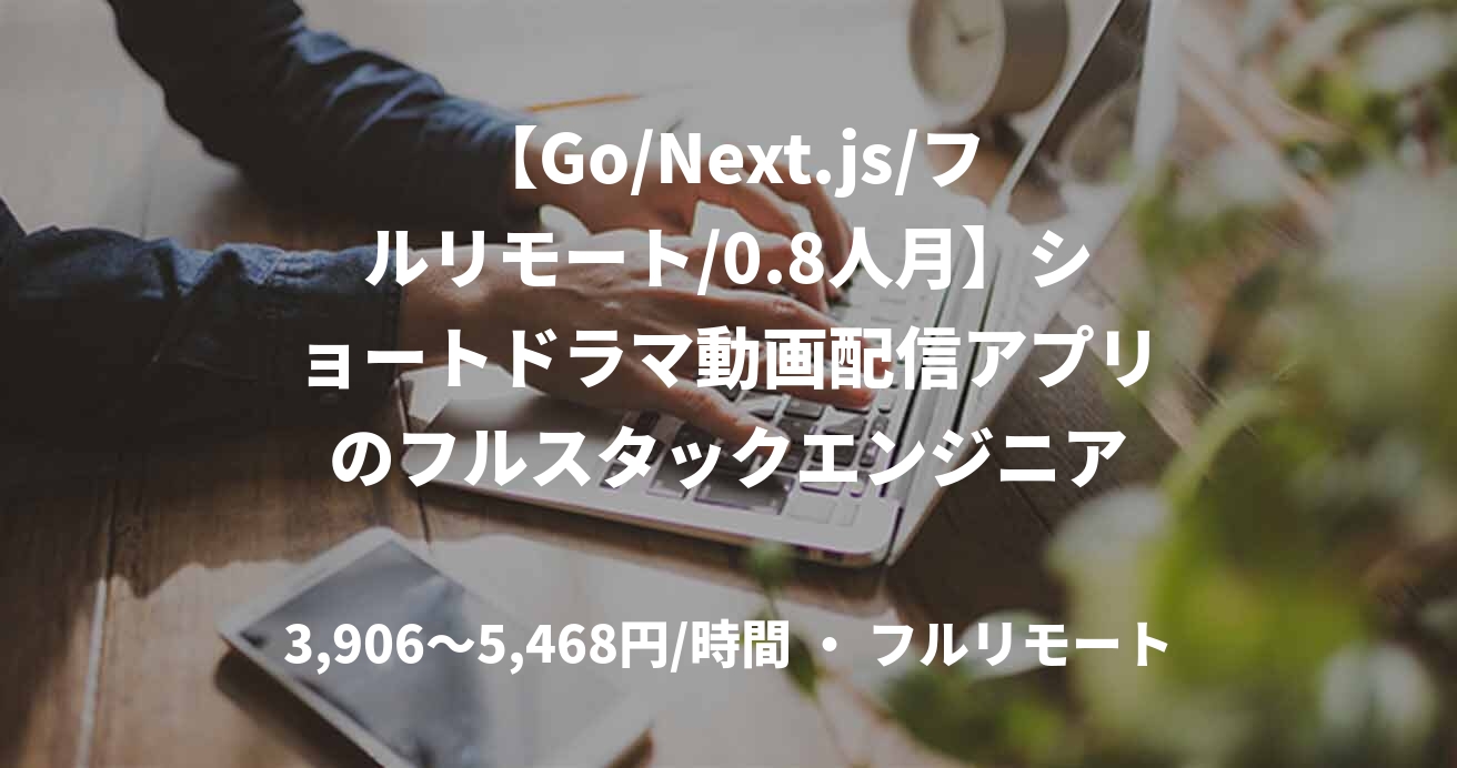【Go/Next.js/フルリモート/0.8人月】ショートドラマ動画配信アプリのフルスタックエンジニア