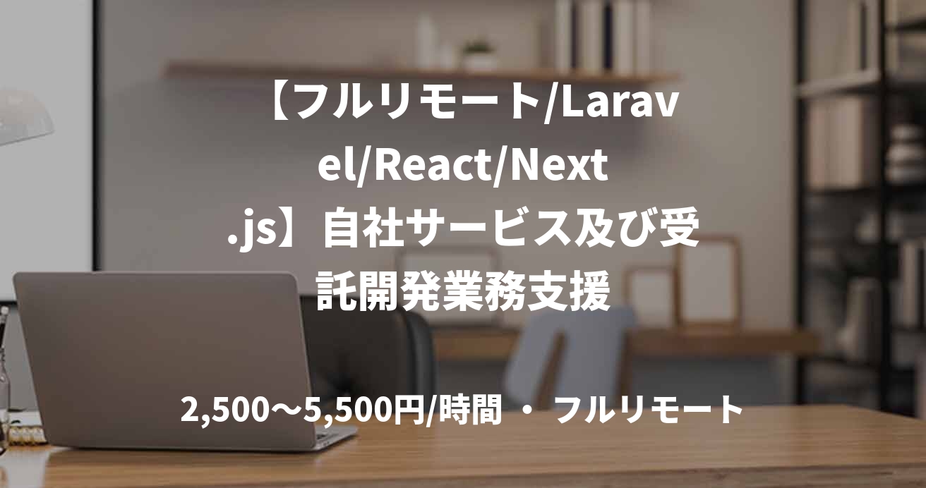 【フルリモート/Laravel/React/Next.js】自社サービス及び受託開発業務支援