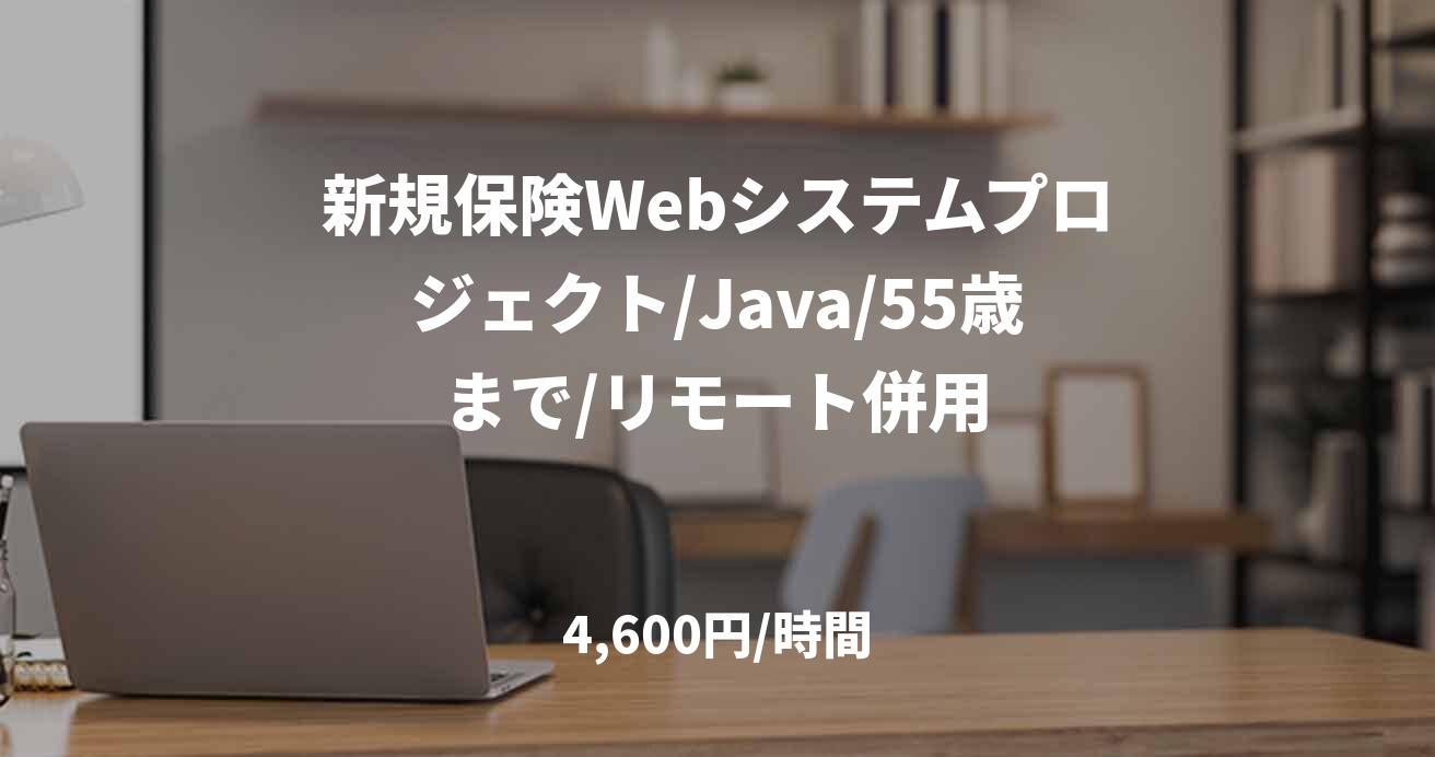 新規保険Webシステムプロジェクト/Java/55歳まで/リモート併用