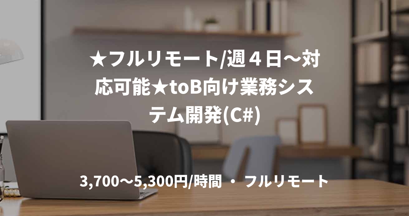 ★フルリモート/週４日〜対応可能★toB向け業務システム開発(C#)