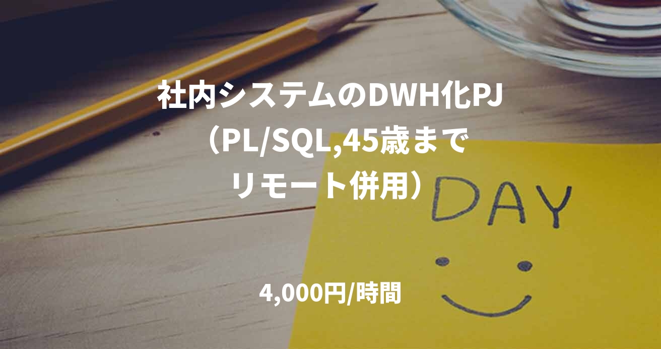 社内システムのDWH化PJ（PL/SQL,45歳まで リモート併用）