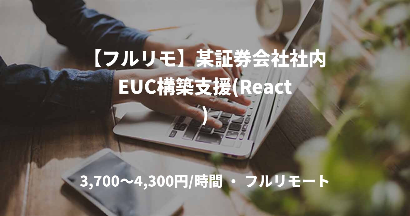 【フルリモ】某証券会社社内EUC構築支援(React)