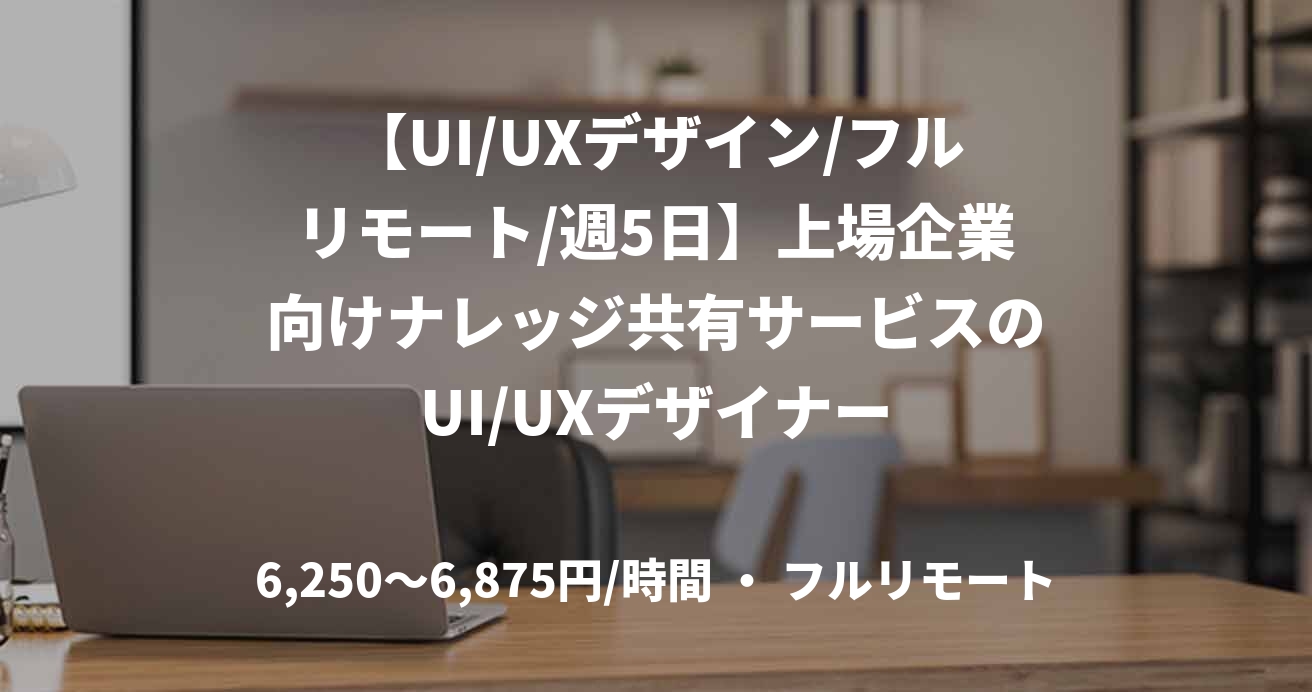【UI/UXデザイン/フルリモート/週5日】上場企業向けナレッジ共有サービスのUI/UXデザイナー