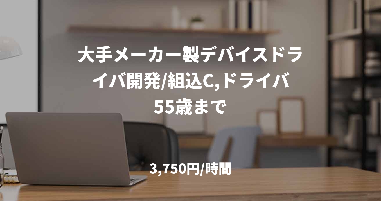大手メーカー製デバイスドライバ開発/組込C,ドライバ55歳まで