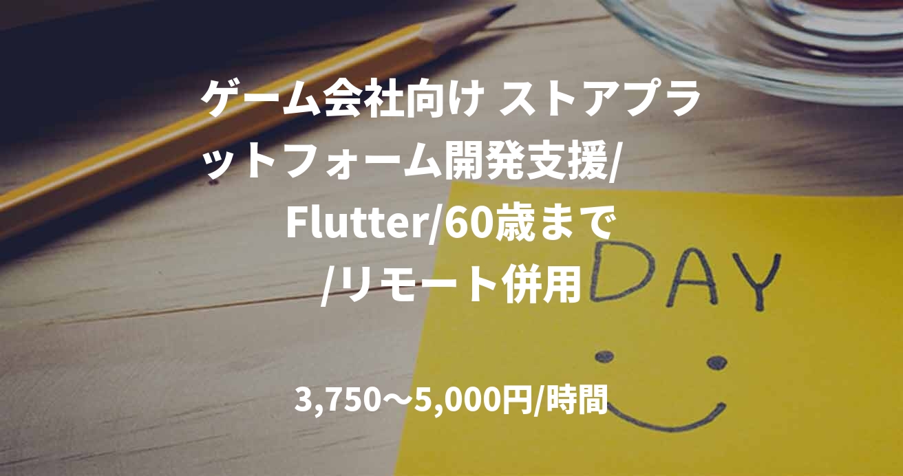ゲーム会社向け ストアプラットフォーム開発支援/　　Flutter/60歳まで/リモート併用
