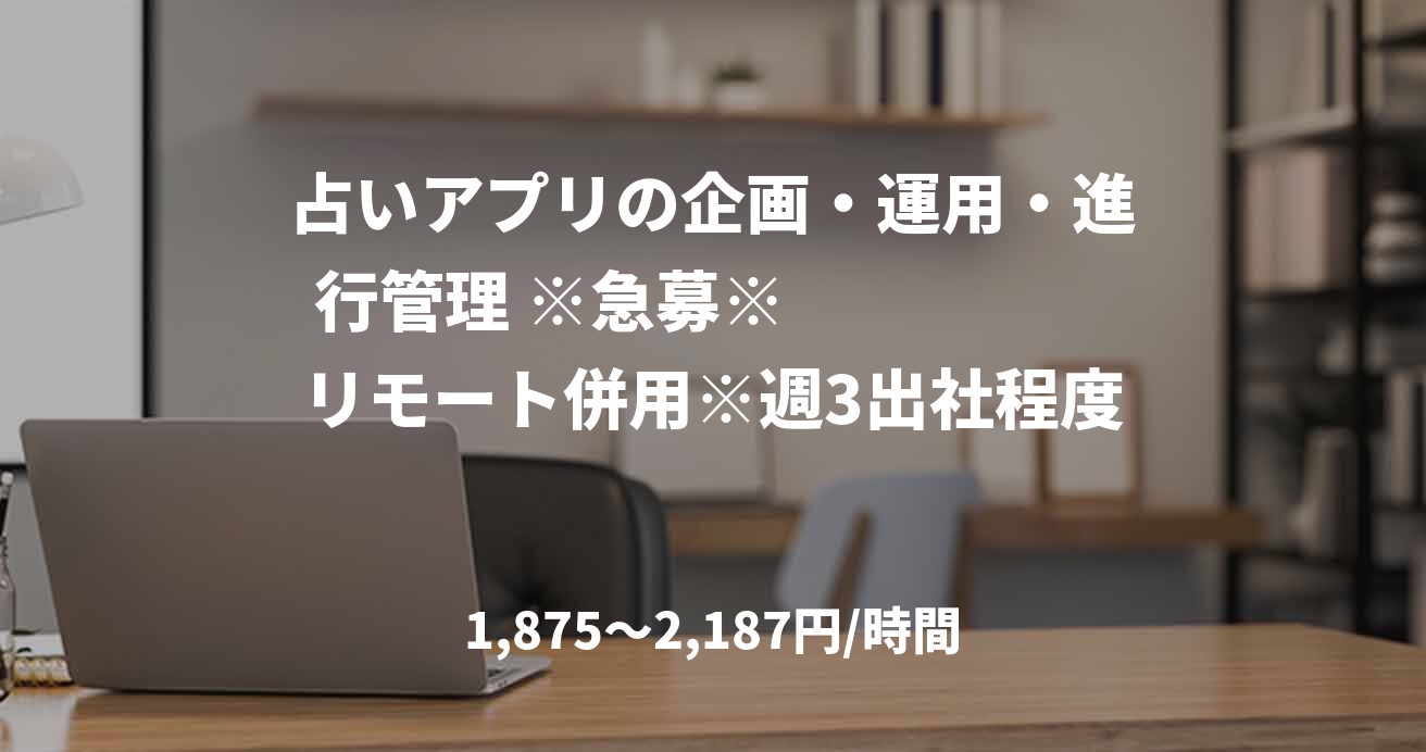 占いアプリの企画・運用・進行管理 ※急募※　　　　　リモート併用※週3出社程度
