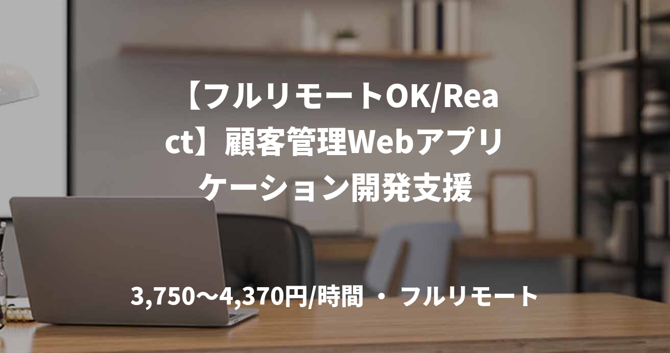 【フルリモートOK/React】顧客管理Webアプリケーション開発支援
