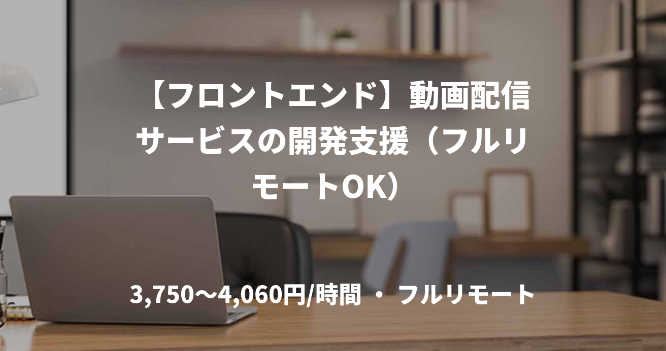 【フロントエンド】動画配信サービスの開発支援（フルリモートOK）