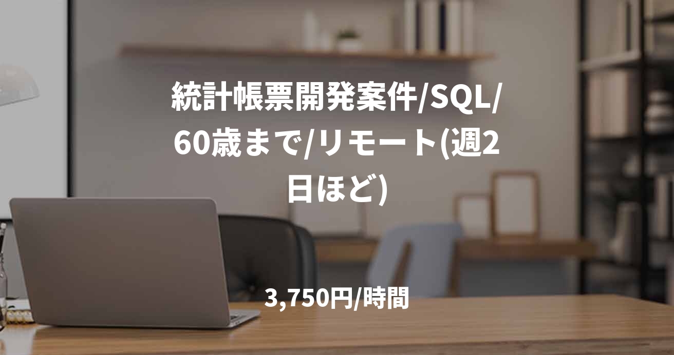 統計帳票開発案件/SQL/60歳まで/リモート(週2日ほど)