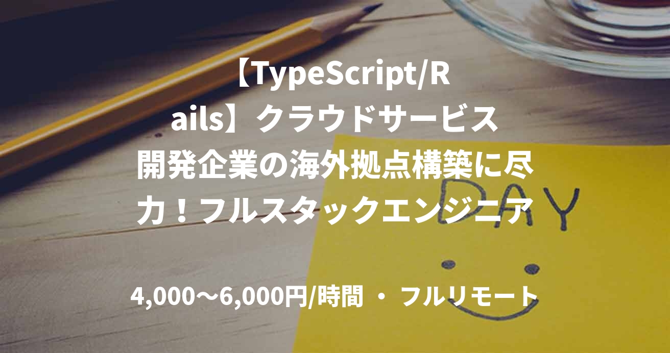 【TypeScript/Rails】クラウドサービス開発企業の海外拠点構築に尽力！フルスタックエンジニア！