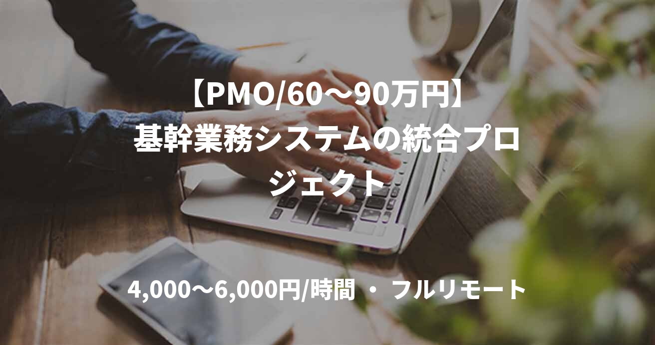 【PMO/60～90万円】基幹業務システムの統合プロジェクト