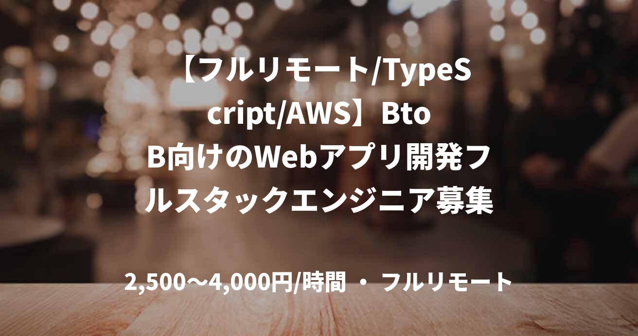 【フルリモート/TypeScript/AWS】BtoB向けのWebアプリ開発フルスタックエンジニア募集
