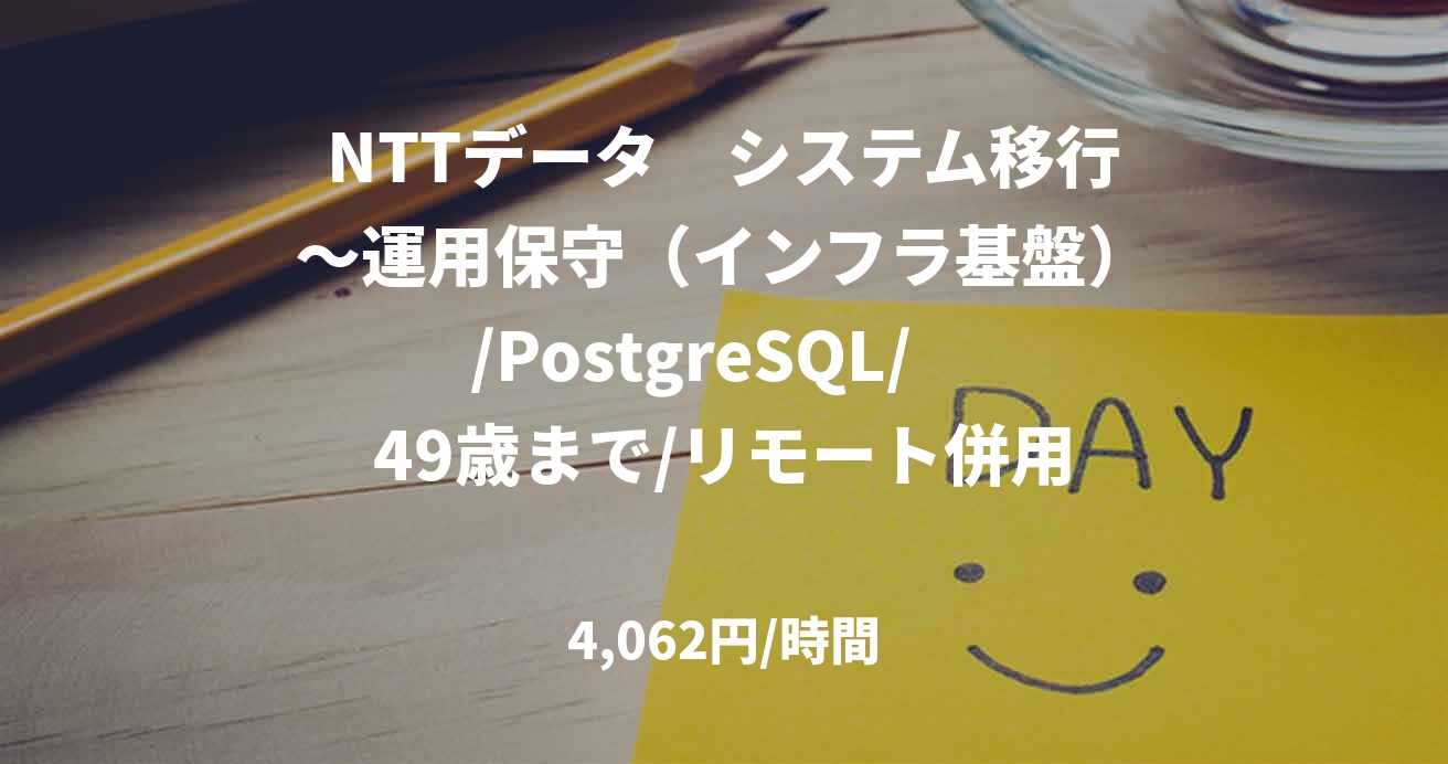 NTTデータ　システム移行～運用保守（インフラ基盤）/PostgreSQL/　49歳まで/リモート併用