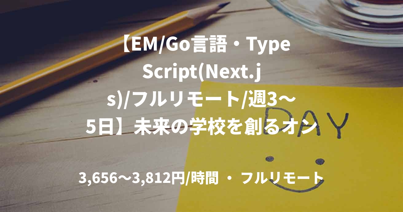 【EM/Go言語・TypeScript(Next.js)/フルリモート/週3〜5日】未来の学校を創るオンラインプラットフォームの開発とチームのリーディングをお任せ！