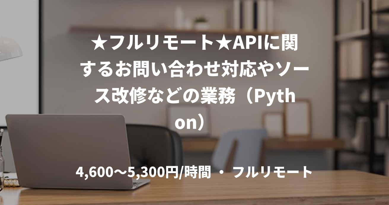 ★フルリモート★APIに関するお問い合わせ対応やソース改修などの業務（Python）