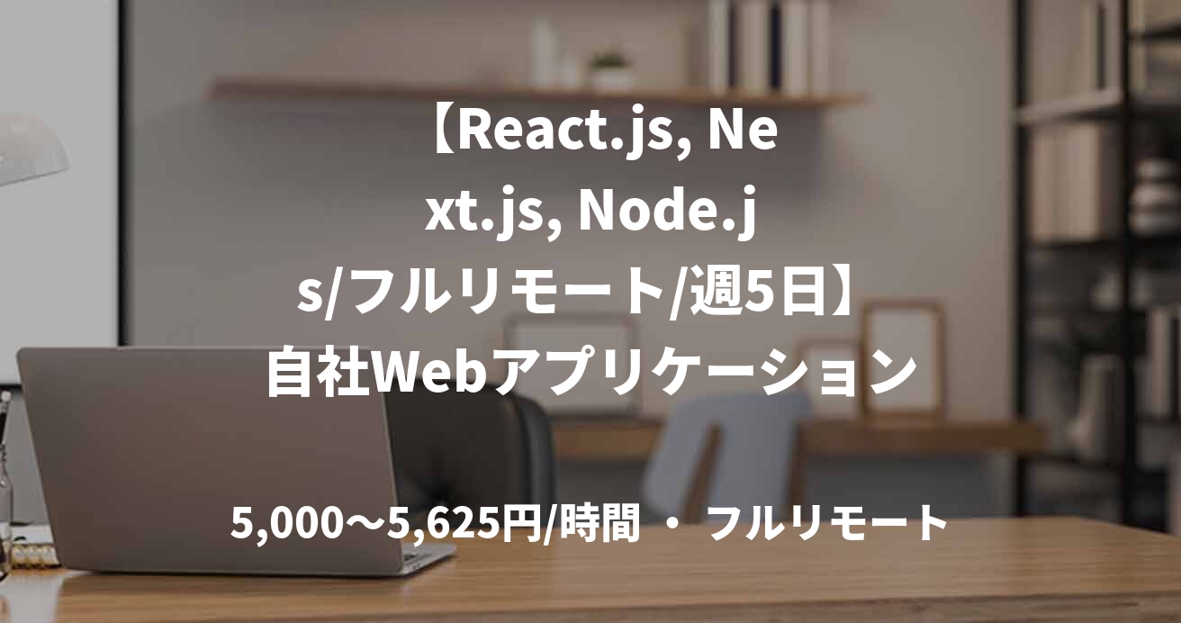 【React.js, Next.js, Node.js/フルリモート/週5日】自社Webアプリケーション開発支援