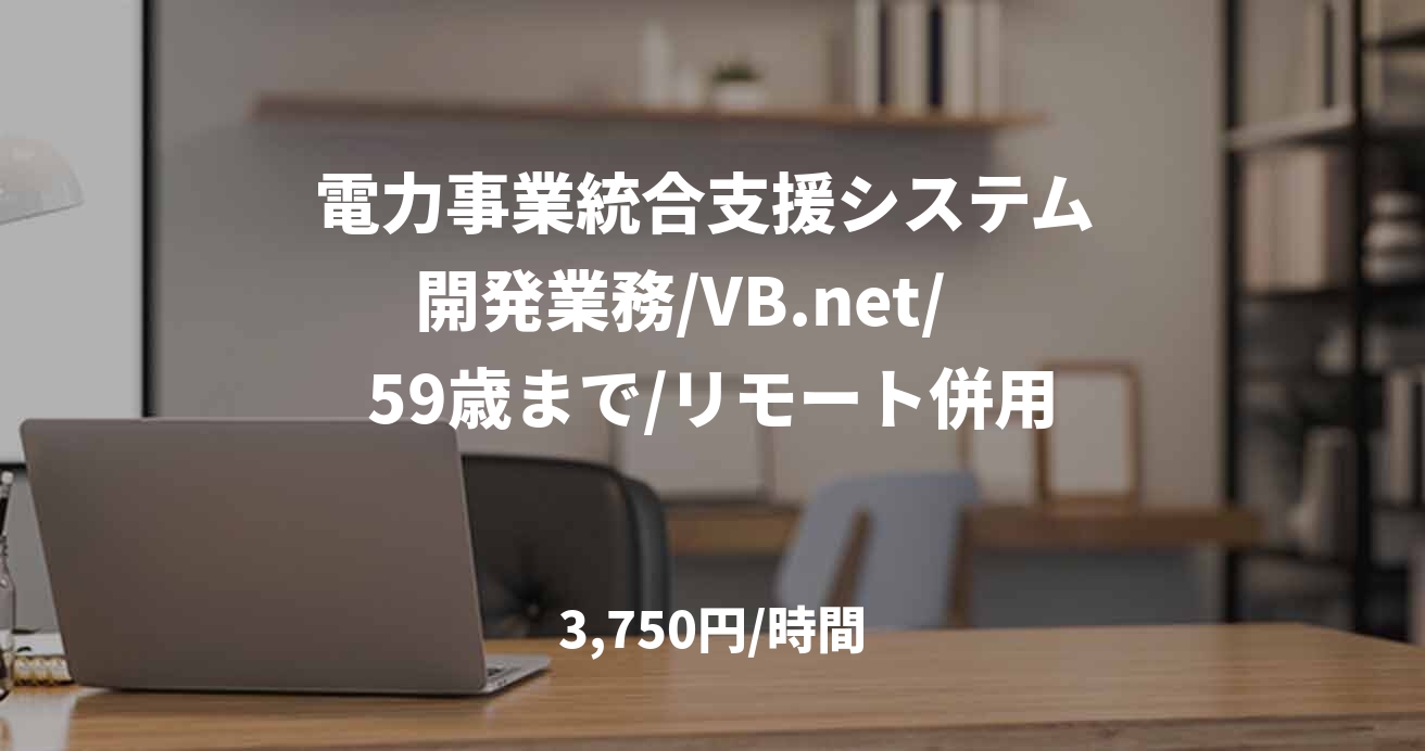 電力事業統合支援システム 開発業務/VB.net/　59歳まで/リモート併用