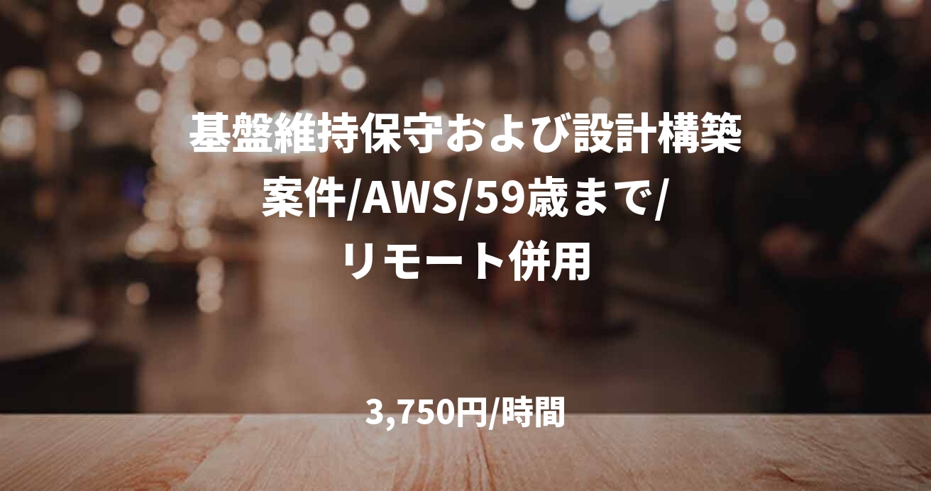 基盤維持保守および設計構築案件/AWS/59歳まで/リモート併用