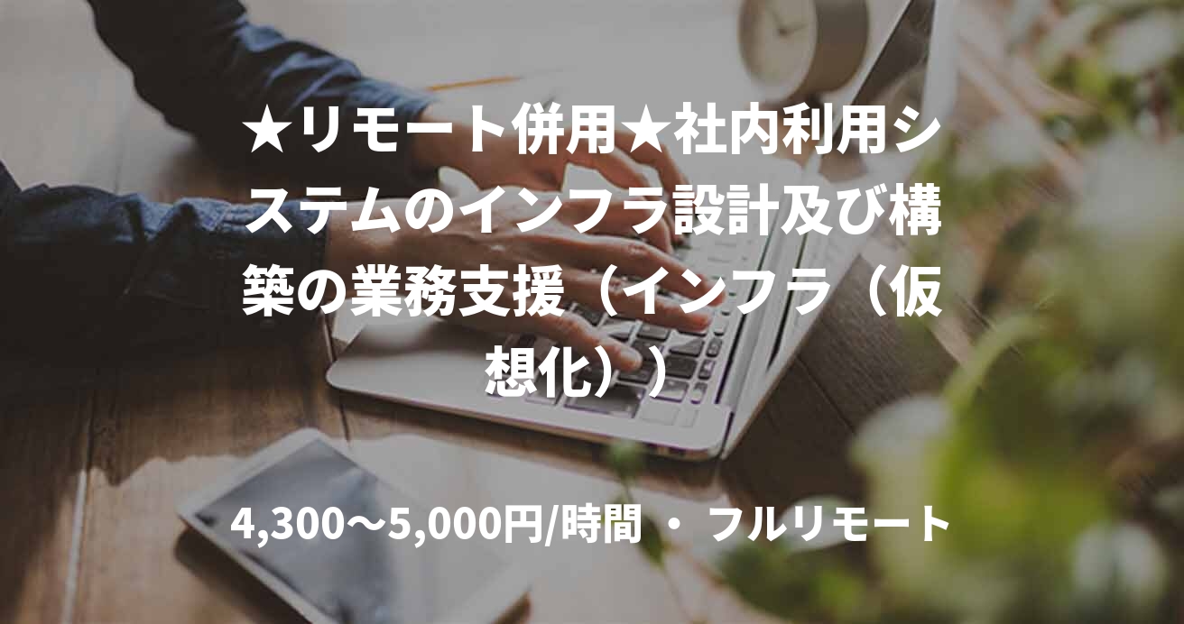 ★リモート併用★社内利用システムのインフラ設計及び構築の業務支援（インフラ（仮想化））