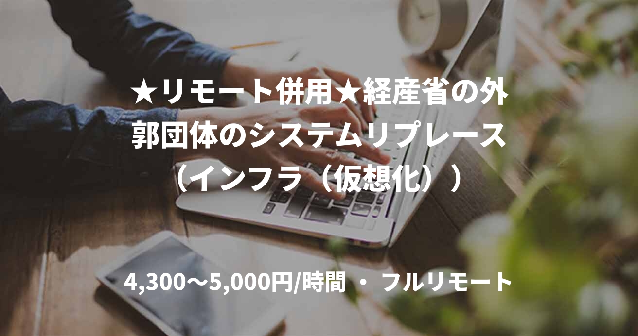 ★リモート併用★経産省の外郭団体のシステムリプレース（インフラ（仮想化））