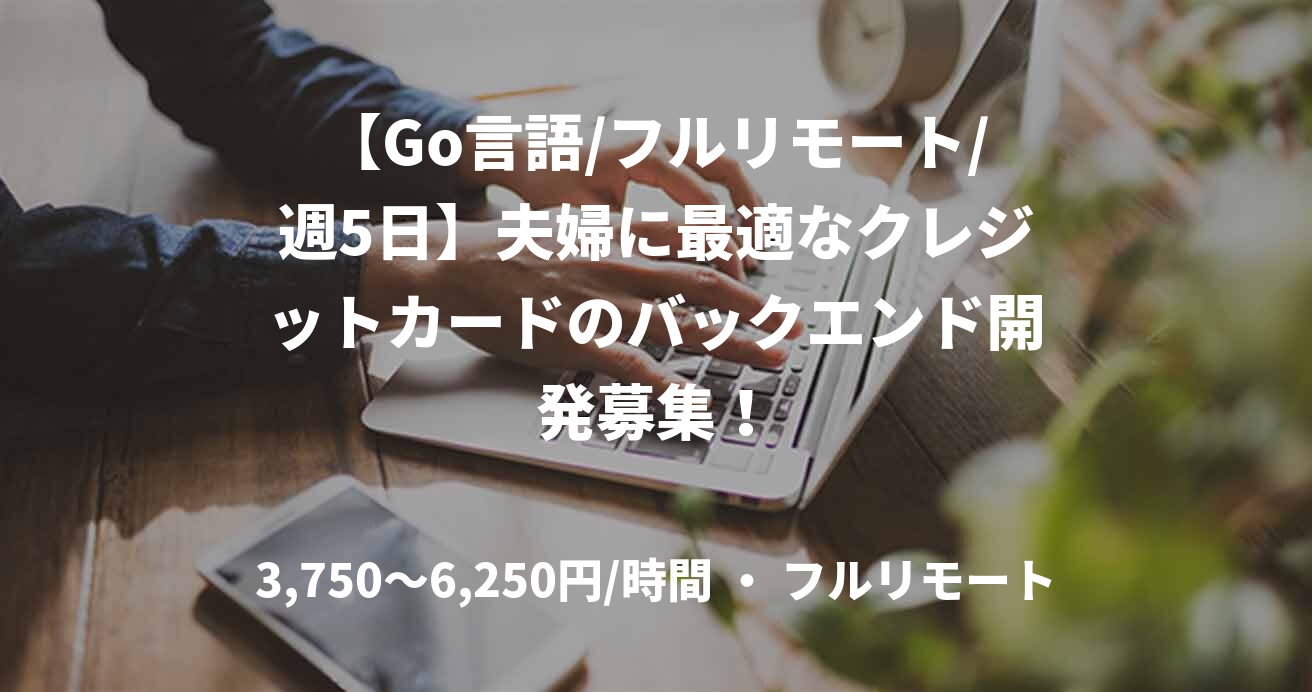 【Go言語/フルリモート/週5日】夫婦に最適なクレジットカードのバックエンド開発募集！